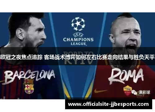 欧冠之夜焦点追踪 客场战术博弈如何左右比赛走向结果与胜负天平