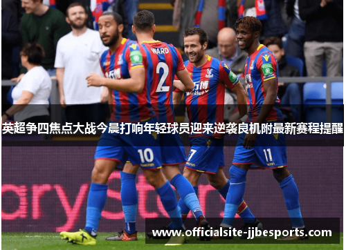 英超争四焦点大战今晨打响年轻球员迎来逆袭良机附最新赛程提醒 英超争四焦点大战今晨打响年轻球员迎来逆袭良机附最新赛程提醒