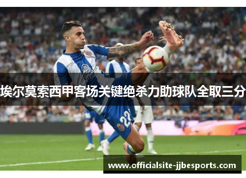 埃尔莫索西甲客场关键绝杀力助球队全取三分