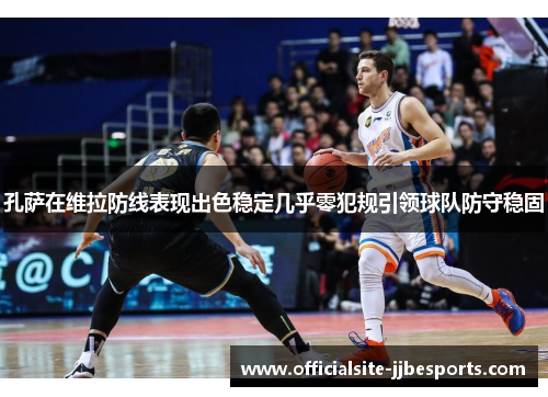 孔萨在维拉防线表现出色稳定几乎零犯规引领球队防守稳固